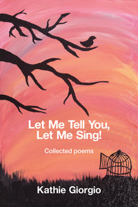 Let Me Tell You, Let Me Sing! ~ collected poems