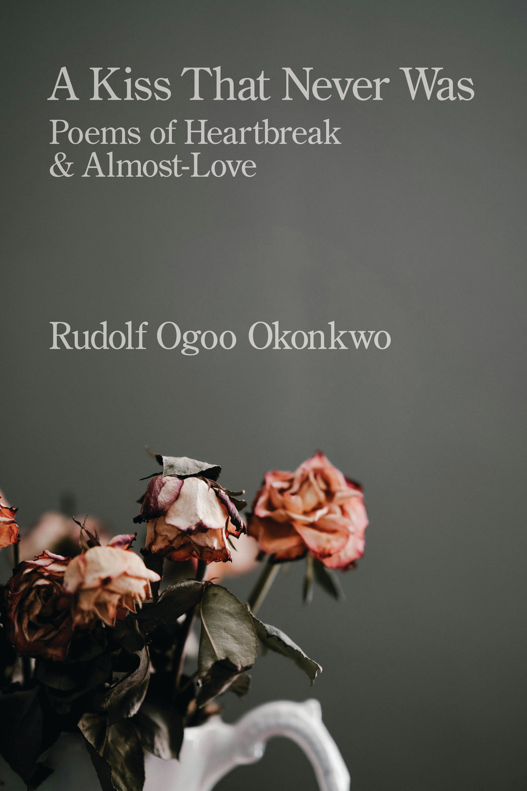 A Kiss That Never Was: Poems of Heartbreak & Almost-Love