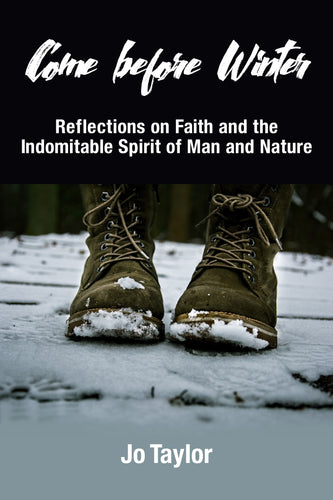 Come before Winter: Reflections on Faith and the Indomitable Spirit of Man and Nature