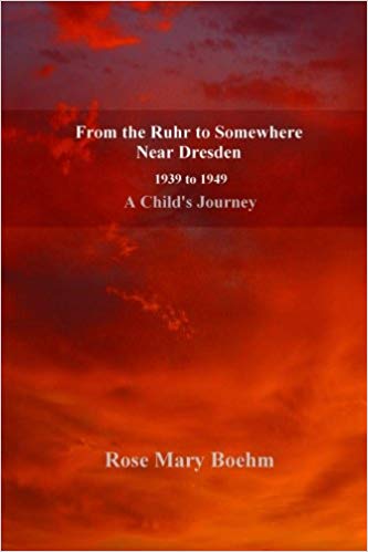 From the Ruhr to Somewhere Near Dresden (1939 to 1949: A Child’s Journey)