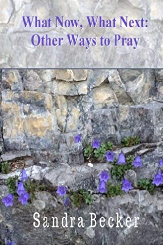What Now, What Next: Other Ways to Pray