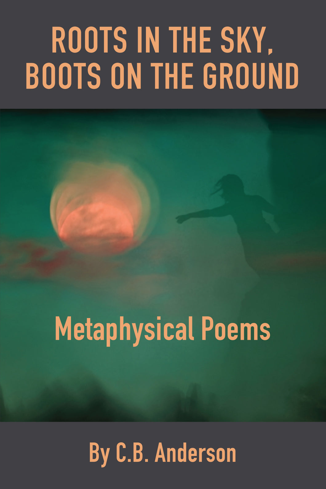 Roots in the Sky, Boots on the Ground: Metaphysical Poems