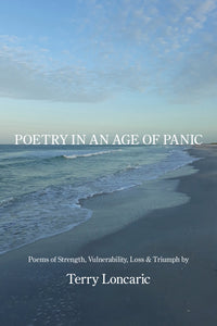 Poetry in an Age of Panic:  Poems of Strength, Vulnerability, Loss & Triumph